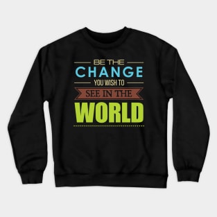 'Be the Change You Wish To See In The World' Inspirational Quote Crewneck Sweatshirt